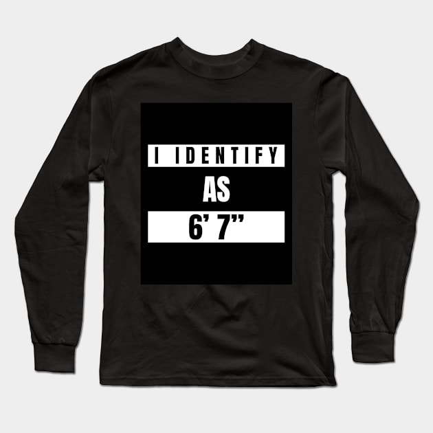 I identify as 6’ 7” Funny Novelty T-Shirt Long Sleeve T-Shirt by Claw Designs